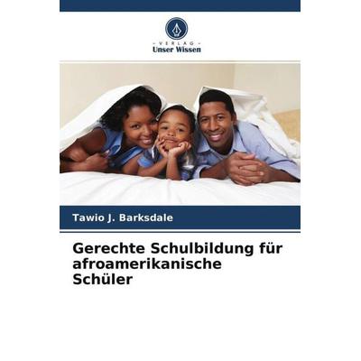 Gerechte Schulbildung für afroamerikanische Schüler, Taschenbuch von Tawio J. Barksdale, Verlag Unser Wissen, 978-620-4-67460-5