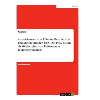 Auswirkungen von PISA am Beispiel von Frankreich und den USA. Die PISA- Studie als Wegbereiter von Reformen in Bildungssystemen?, Taschenbuch von