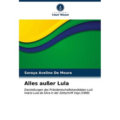 Alles außer Lula, Taschenbuch von Soraya Avelino De Moura, Verlag Unser Wissen, 978-620-6-61482-1