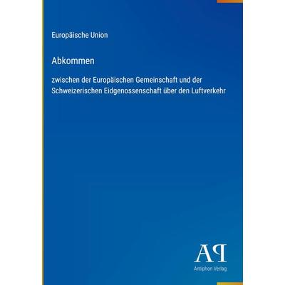 Abkommen, Gebundene Ausgabe von Europäische Union, Antiphon Verlag, 978-3-387-93018-4