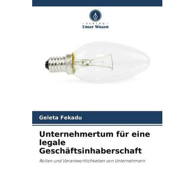 Unternehmertum für eine legale Geschäftsinhaberschaft, Taschenbuch von Geleta Fekadu, Verlag Unser Wissen, 978-620-6-28406-2