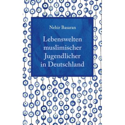 Lebenswelten muslimischer Jugendlicher in Deutschland, Taschenbuch von Nehir Basaran, BoD – Books on Demand, 978-3-7526-7573-3