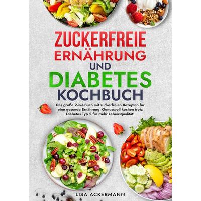 Zuckerfreie Ernährung und Diabetes Kochbuch, Gebundene Ausgabe von Lisa Ackermann, Tredition, 978-3-384-55074-3
