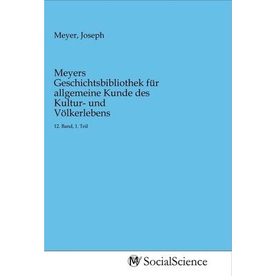 Meyers Geschichtsbibliothek für allgemeine Kunde des Kultur- und Völkerlebens, Taschenbuch von , MV-SocialScience, 978-3-96882-199-3