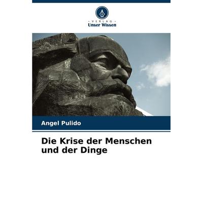 Die Krise der Menschen und der Dinge, Taschenbuch von Angel Pulido, Verlag Unser Wissen, 978-620-6-90916-3