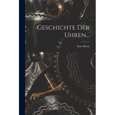 Geschichte der Uhren..., Taschenbuch von Gust Hertz, British Library, Historical Print Editions, 978-1-01-871008-2