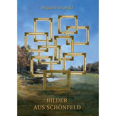 Bilder aus Schönfeld, Gebundene Ausgabe von Wigand Usarski, BoD – Books on Demand, 978-3-7543-6878-7