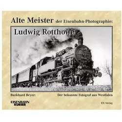 Alte Meister der Eisenbahn-Photographie: Ludwig Rotthowe, Ratgeber von Burkhard Beyer