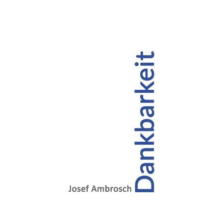 Dankbarkeit, Taschenbuch von Josef Ambrosch, Epubli, 978-3-7584-6885-8