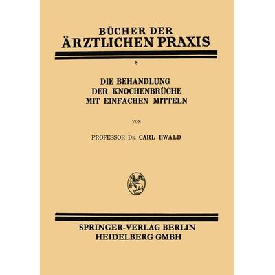 Die Behandlung der Knochenbrüche mit Einfachen Mitteln, Taschenbuch von Carl Ewald, Springer Berlin, 978-3-662-42703-3