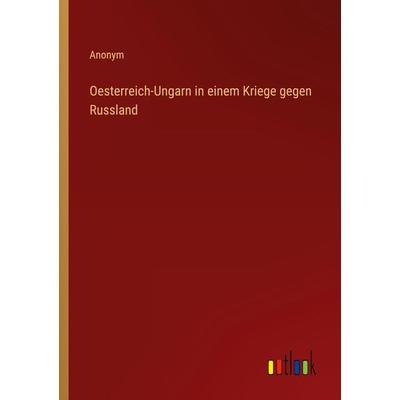 Oesterreich-Ungarn in einem Kriege gegen Russland, Taschenbuch von Anonym, Outlook, 978-3-368-21144-8
