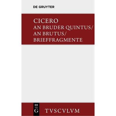 An Bruder Quintus. An Brutus. Brieffragmente / Epistulae ad Quintum fratrem. Epistulae ad Brutum. Fragmenta epistularum. Accedit Q. Tulli Ciceronis