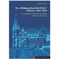 Die 'Wolfgang-Rosenthal-Klinik' Thallwitz 1943 - 1994, Fachbücher von Josef Koch