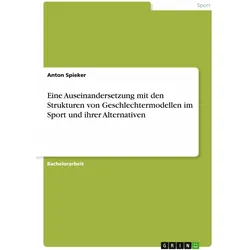 Eine Auseinandersetzung mit den Strukturen von Geschlechtermodellen im Sport und ihrer Alternat, Ratgeber von Anton Spieker
