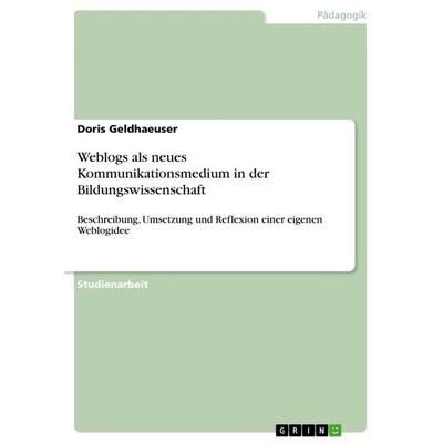 Weblogs als neues Kommunikationsmedium in der Bildungswissenschaft, Taschenbuch von Doris Geldhaeuser, GRIN, 978-3-656-09488-3