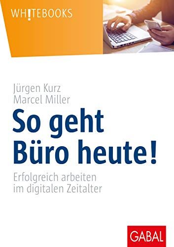 Jürgen Kurz - So geht Büro heute!: Erfolgreich arbeiten im digitalen Zeitalter (Whitebooks) - Preis vom 18.10.2026 19:22:15 h
