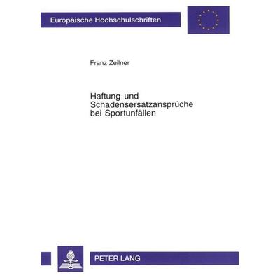 Haftung und Schadensersatzansprüche bei Sportunfällen, Taschenbuch von Franz Zeilner, Peter Lang GmbH, Internationaler Verlag der Wissenschaften,