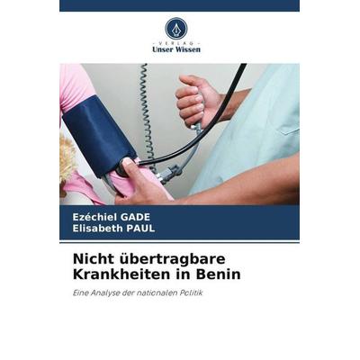 Nicht übertragbare Krankheiten in Benin, Taschenbuch von Ezéchiel GADE,Elisabeth Paul, Verlag Unser Wissen, 978-620-5-72360-9