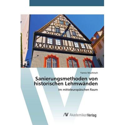 Sanierungsmethoden von historischen Lehmwänden, Taschenbuch von Yannic Muchitsch, AV Akademikerverlag, 978-3-639-80694-6