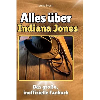 Alles über. Indiana Jones, Gebundene Ausgabe von Lena Horn, BoD - Books on Demand, 978-3-7591-1330-6