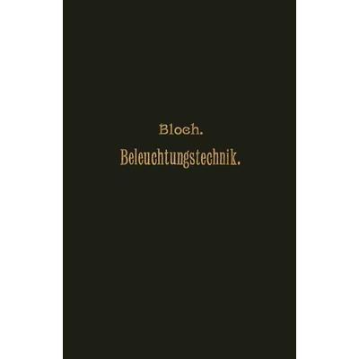 Grundzüge der Beleuchtungstechnik, Taschenbuch von L. Bloch, Springer Berlin, 978-3-642-89549-4