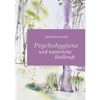 Psychohygiene und natürliche Heilkraft, Taschenbuch von Joachim Arnold, Innsalz, 978-3-903321-88-5