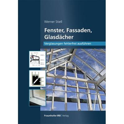 Fenster, Fassaden, Glasdächer, Taschenbuch von Werner Stiell, Fraunhofer IRB, 978-3-7388-0805-6