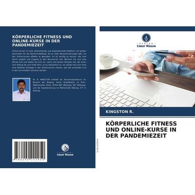 Körperliche Fitness und Online-Kurse in der Pandemiezeit, Taschenbuch von Kingston R., Verlag Unser Wissen, 978-620-4-22295-0