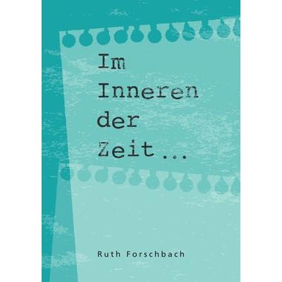 Im Inneren der Zeit, Taschenbuch von Ruth Forschbach, Epubli, 978-3-7565-1173-0