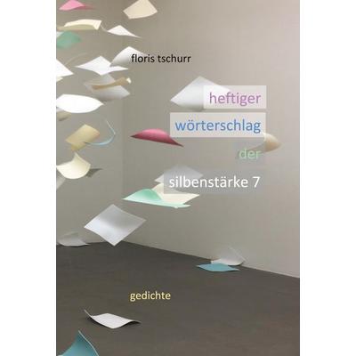 Heftiger Wörterschlag der Silbenstärke 7, Gebundene Ausgabe von Floris Tschurr, BoD – Books on Demand, 978-3-7526-2707-7