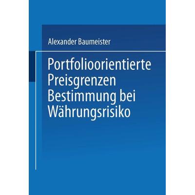 Portfolioorientierte Preisgrenzenbestimmung bei Währungsrisiko, Taschenbuch von Alexander Baumeister, Deutscher Universitätsverlag, 978-3-8244-7681-7