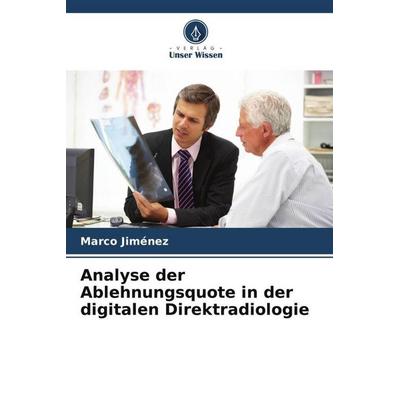 Analyse der Ablehnungsquote in der digitalen Direktradiologie, Taschenbuch von Marco Jiménez, Verlag Unser Wissen, 978-620-6-34419-3