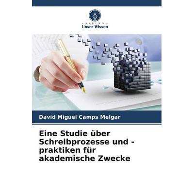 Eine Studie über Schreibprozesse und -praktiken für akademische Zwecke, Taschenbuch von David Miguel Camps Melgar, Verlag Unser Wissen,