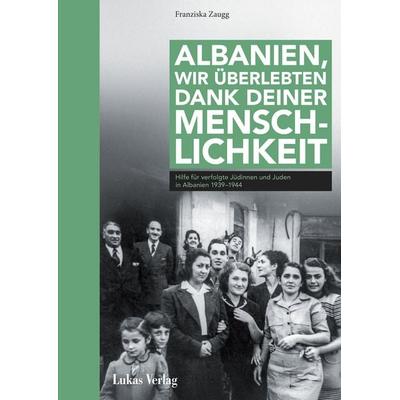Albanien, wir überlebten dank deiner Menschlichkeit, Gebundene Ausgabe von Franziska Zaugg, Lukas Verlag für Kunst- und Geistesgeschichte,