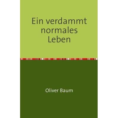 Ein verdammt normales Leben, Taschenbuch von Oliver Baum, Epubli, 978-3-7375-9301-4