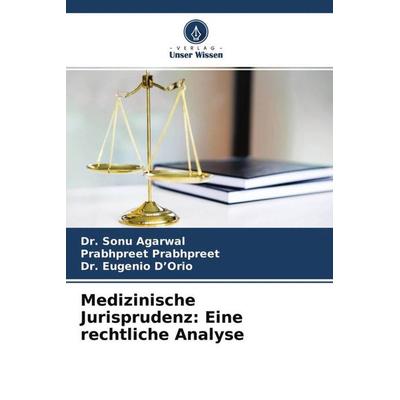 Medizinische Jurisprudenz: Eine rechtliche Analyse, Taschenbuch von Sonu Agarwal,Prabhpreet Prabhpreet,Eugenio D'Orio; Verlag Unser Wissen,
