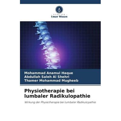 Physiotherapie bei lumbaler Radikulopathie, Taschenbuch von Mohammad Anamul Haque,Abdullah Saleh Al Shehri,Thamer Mohammad Mugheeb, Verlag Unser