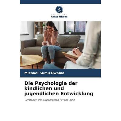 Die Psychologie der kindlichen und jugendlichen Entwicklung, Taschenbuch von Michael Sumu Dwama, Verlag Unser Wissen, 978-620-6-24707-4