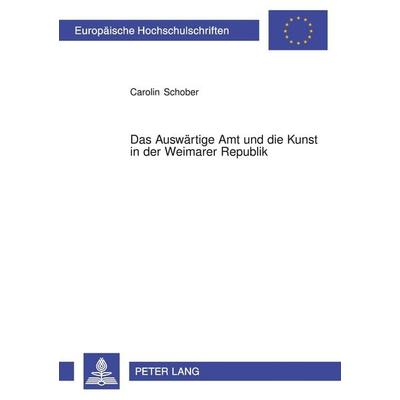 Das Auswärtige Amt und die Kunst in der Weimarer Republik, Taschenbuch von Carolin Schober, Peter Lang GmbH, Internationaler Verlag der