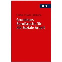 Grundkurs Berufsrecht für die Soziale Arbeit, Fachbücher von Markus Fischer, Jürgen Sauer, Reinhard J. Wabnitz