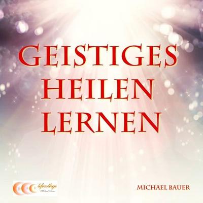 Geistiges Heilen lernen - Michael Bauer, Audio, 4064067309335