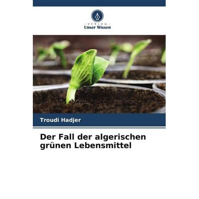Der Fall der algerischen grünen Lebensmittel, Taschenbuch von Troudi Hadjer, Verlag Unser Wissen, 978-620-5-86330-5