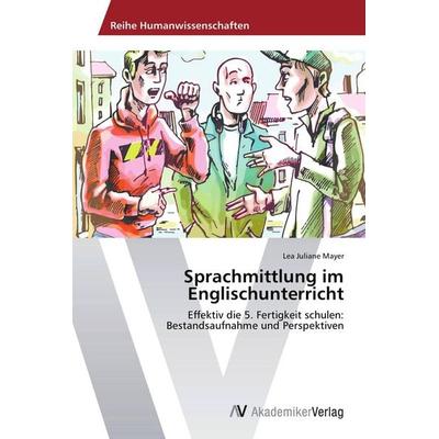 Sprachmittlung im Englischunterricht, Taschenbuch von Lea Juliane Mayer, AV Akademikerverlag, 978-3-639-72402-8