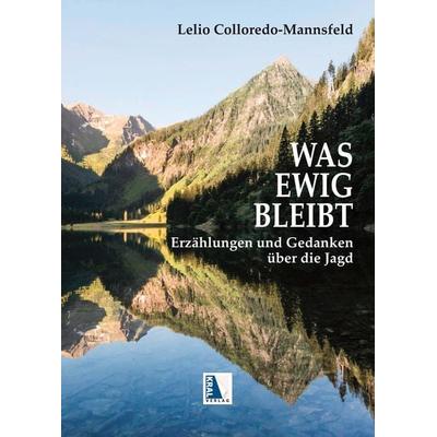 Was ewig bleibt, Gebundene Ausgabe von Lelio Colloredo-Mannsfeld, KRAL, 978-3-99024-786-0