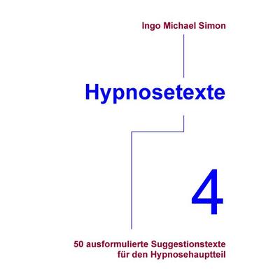 Hypnosetexte. Band 4, Taschenbuch von Ingo Michael Simon, BoD – Books on Demand, 978-3-7322-4665-6