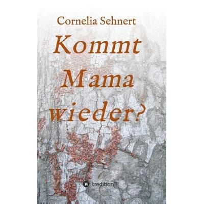 Kommt Mama wieder?, Taschenbuch von Cornelia Sehnert, Tredition, 978-3-7323-4314-0