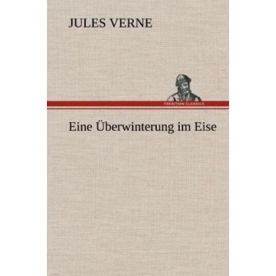 Eine Überwinterung im Eise, Gebundene Ausgabe von Jules Verne, Tredition, 978-3-8472-6317-3