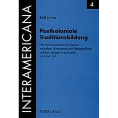 Postkoloniale Traditionsbildung, Taschenbuch von Rolf Lohse, Peter Lang GmbH, Internationaler Verlag der Wissenschaften, 978-3-631-53784-8