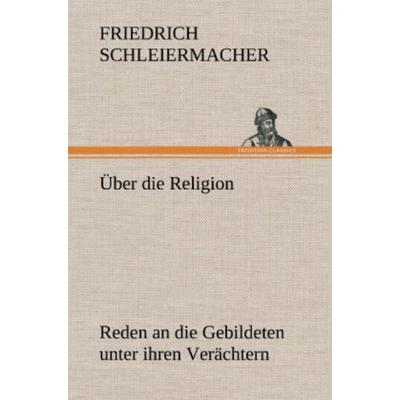 Über die Religion, Gebundene Ausgabe von Friedrich Schleiermacher, Tredition, 978-3-8472-6626-6