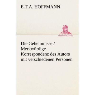 Die Geheimnisse / Merkwürdige Korrespondenz des Autors mit verschiedenen Personen, Taschenbuch von E.T.A. Hoffmann, Tredition, 978-3-8424-0452-6